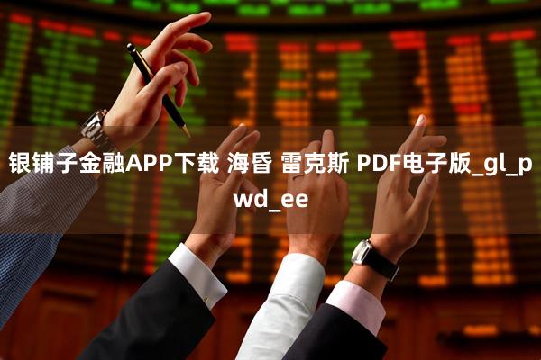 银铺子金融APP下载 海昏 雷克斯 PDF电子版_gl_pwd_ee